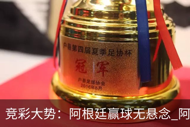 竞彩大势：阿根廷赢球无悬念 阿尔及利亚可信任
